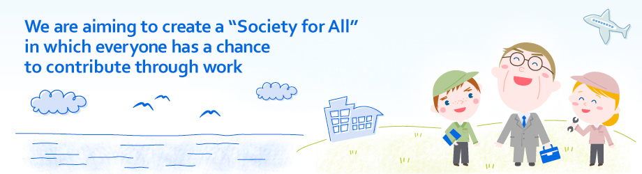 We are aiming to create a “society for all” in which everyone has a chance to contribute through work