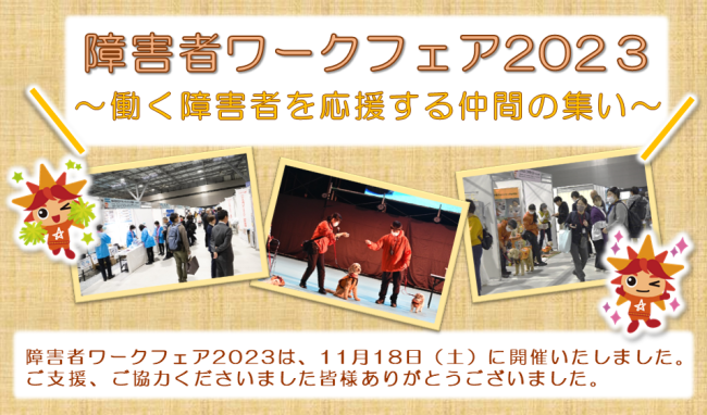 障害者ワークフェア2023働く障害者を応援する仲間の集いは、１１月１８日土曜日に開催いたしました。ご支援、ご協力くださいました皆様ありがとうございました。