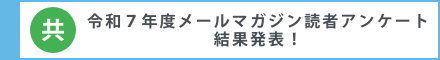 令和7年度メールマガジン読者アンケート結果発表!
