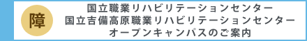 国立職業リハビリテーションセンター 国立吉備高原職業リハビリテーションセンター オープンキャンパスのご案内