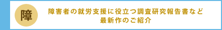 障害者の就労支援に役立つ調査研究報告書など最新作のご紹介
