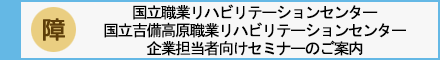 国立職業リハビリテーションセンター国立吉備高原職業リハビリテーションセンター企業担当者向けセミナーのご案内