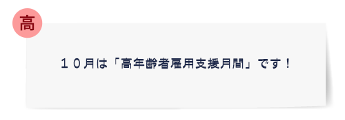[高]１０月は「高年齢者雇用支援月間」です！