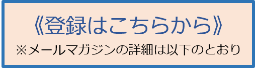 登録はこちらから※メールマガジンの詳細は以下のとおり(別ウィンドウで開く)