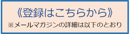 登録はこちらから。なお、メールマガジンの詳細は以下のとおりです。（別ウィンドウで開く）