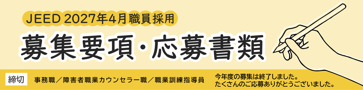 JEED2027年4月職員採用募集要項・応募書類　締切　事務職　障害者職業カウンセラー職　職業訓練指導員　今年度の募集は終了しました。たくさんのご応募ありがとうございました。