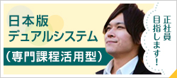 日本版デュアルシステム。正社員目指します！（専門課程活用型）　　　
