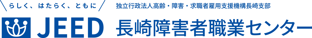 らしく、はたらく、ともに JEED 独立行政法人高齢・障害・求職者雇用支援機構長崎支部 長崎障害者職業センター