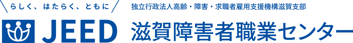 らしく、はたらく、ともに JEED 独立行政法人高齢・障害・求職者雇用支援機構滋賀支部 滋賀障害者職業センター