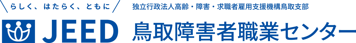 らしく、はたらく、ともに JEED 独立行政法人高齢・障害・求職者雇用支援機構鳥取支部 鳥取障害者職業センター
