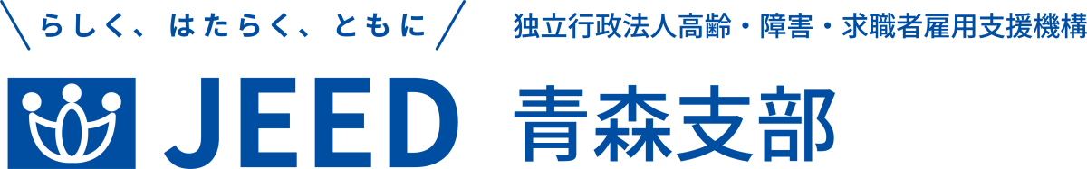 らしく、はたらく、ともに JEED 独立行政法人高齢・障害・求職者雇用支援機構 青森支部