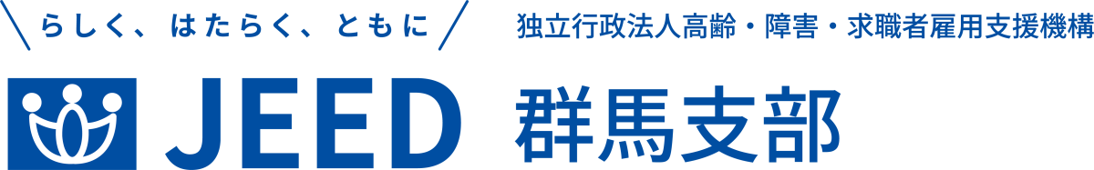 らしく、はたらく、ともに JEED 独立行政法人高齢・障害・求職者雇用支援機構 群馬支部