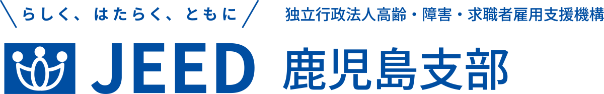 らしく、はたらく、ともに JEED 独立行政法人高齢・障害・求職者雇用支援機構 鹿児島支部