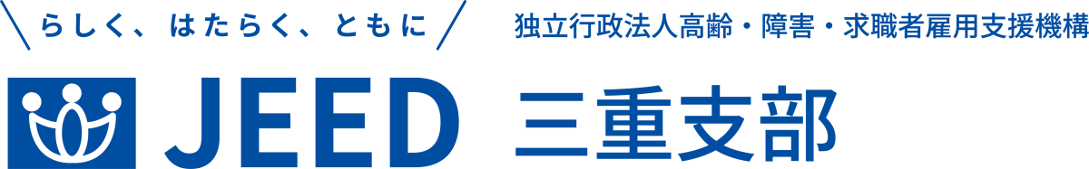 らしく、はたらく、ともに JEED 独立行政法人 高齢・障害・求職者雇用支援機構 三重支部