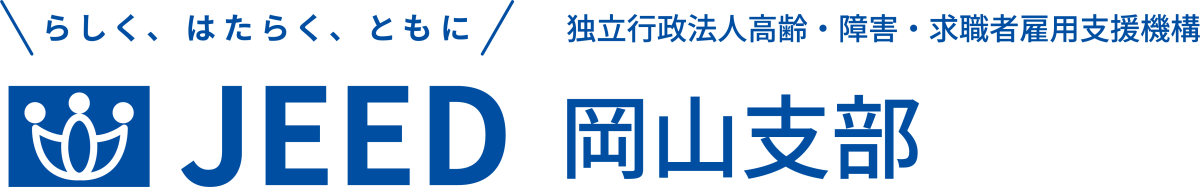 らしく、はたらく、ともに JEED 独立行政法人 高齢・障害・求職者雇用支援機構 岡山支部