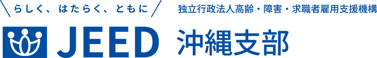 らしく、はたらく、ともに JEED 独立行政法人高齢・障害・求職者雇用支援機構 沖縄支部
