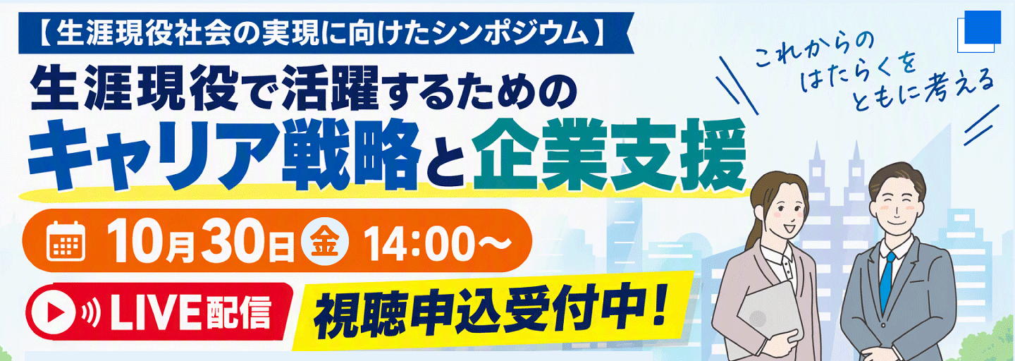 生涯現役社会の実現に向けたシンポジウム。生涯現役で活躍するためのキャリア戦略と企業支援。高齢者雇用に役立つ情報を紹介するシンポジウムです。10月30日金曜日14時から。視聴申込受付中！お申込みはリンク先をご覧ください。（別ウィンドウで開く）
