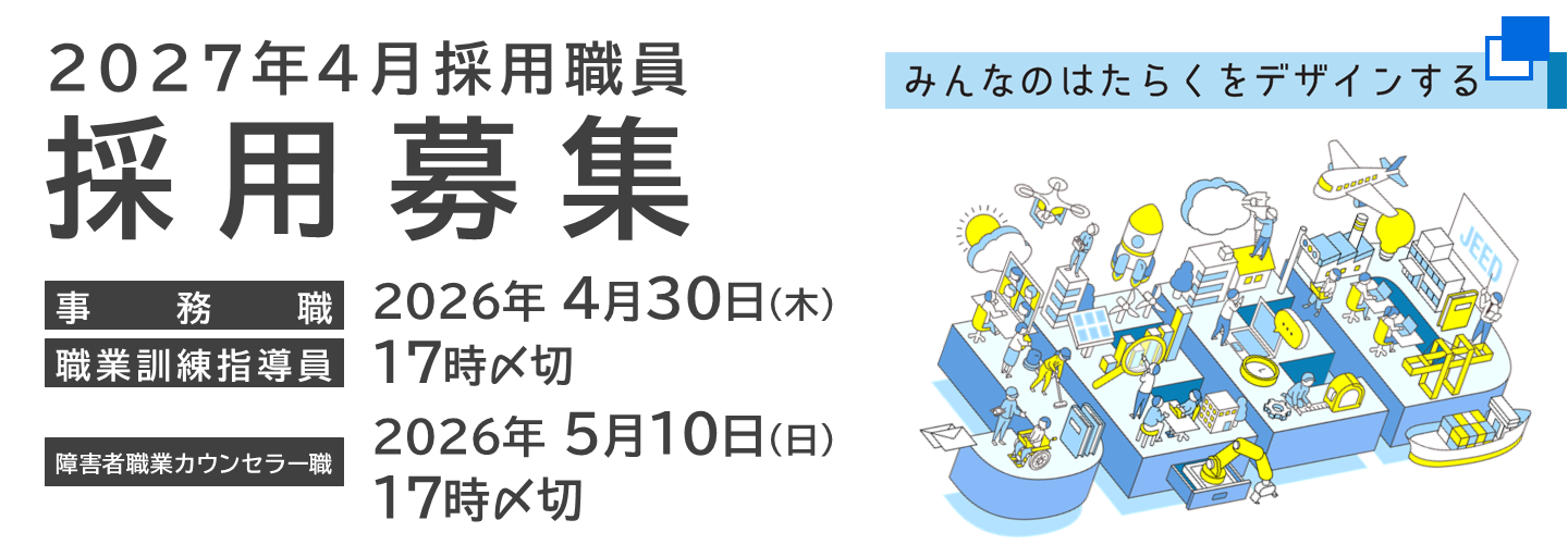 2027年4月採用職員採用募集。事務職と職業訓練指導員は、2026年4月30日木曜日17時締切です。障害者職業カウンセラー職は、2026年5月10日日曜日17時締切です。みんなのはたらくをデザインする。ジード。（別ウィンドウで開く）