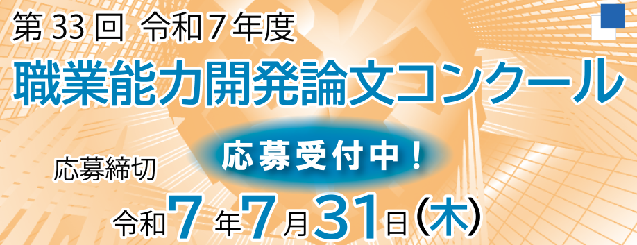 第33回 令和7年度 職業能力開発論文コンクール応募受付中！ 応募締切は令和7年7月31日（木）まで（基盤整備センター）（別ウィンドウで開く）